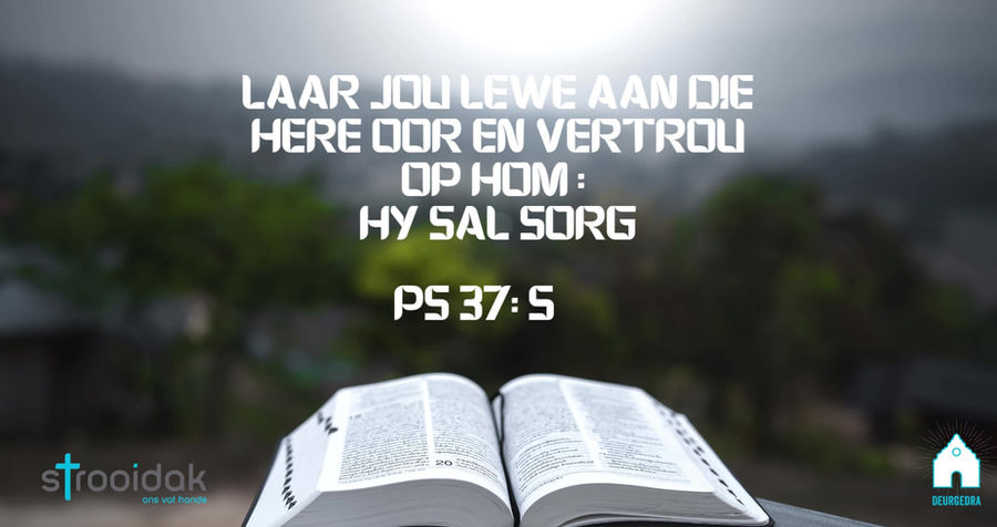 Laat jou lewe aan die Here oor, vertou op Hom Hy sal sorg